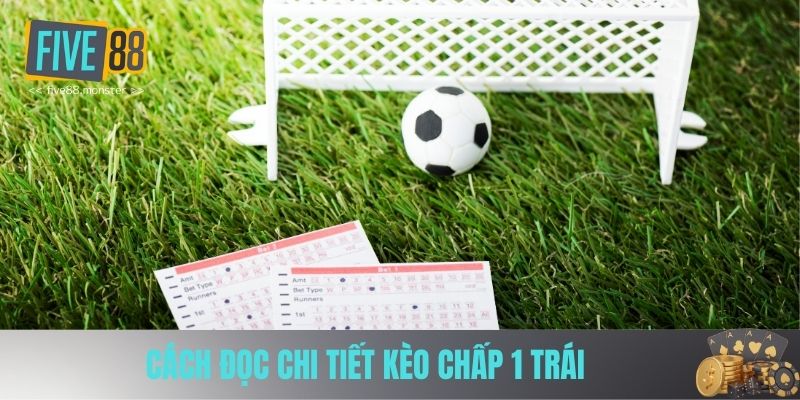Cách đọc chi tiết kèo chấp 1 trái