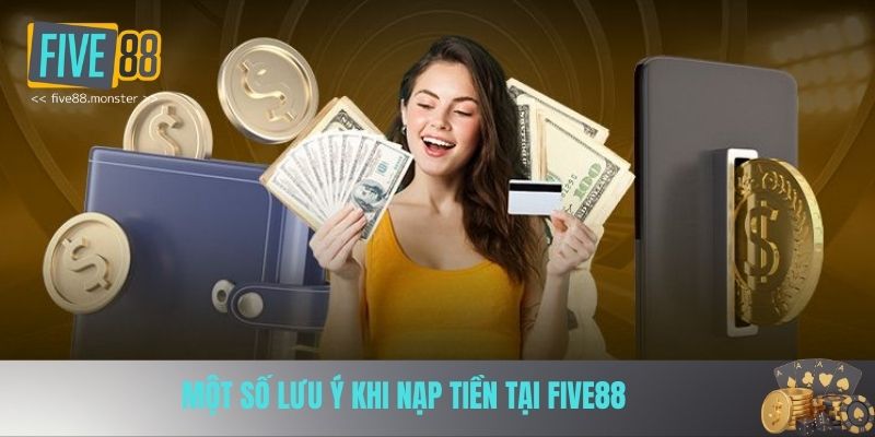 Một số lưu ý khi nạp tiền tại FIVE88