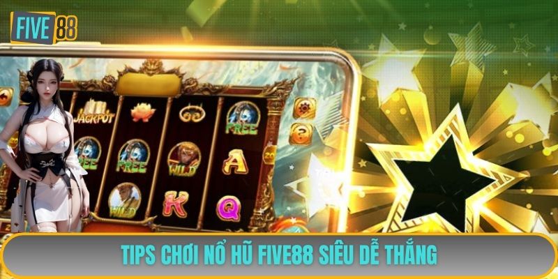 Tips chơi nổ hũ FIVE88 siêu dễ thắng
